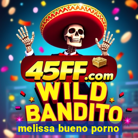 melissa bueno porno